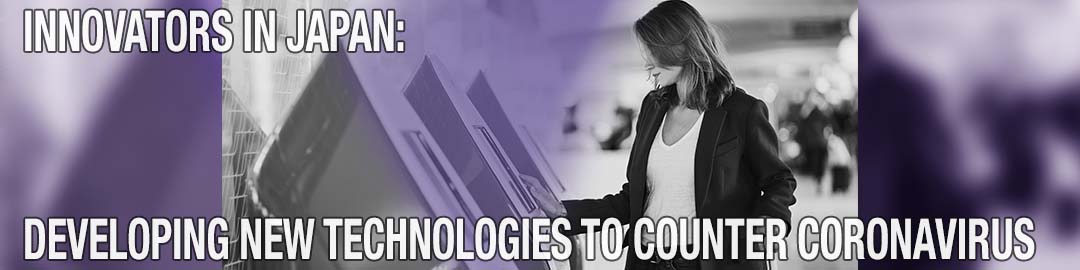 Innovators in Japan are Developing New Technologies to Counter Coronavirus