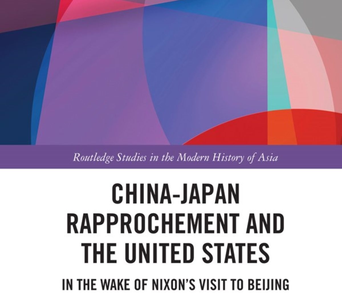 BOOK REVIEW By Ryuji Hattori, China-Japan Rapprochement and the United States in the Wake of Nixons Visit to Beijing JAPAN Forward