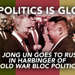 all-politics-is-global-kim-jong-un-goes-to-russia-in-harbinger-of-cold-war-bloc-politics-featured