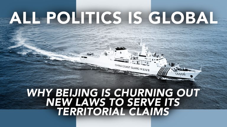 all-politics-is-global-why-beijing-is-churning-out-new-laws-to-serve-its-territorial-claims-featured